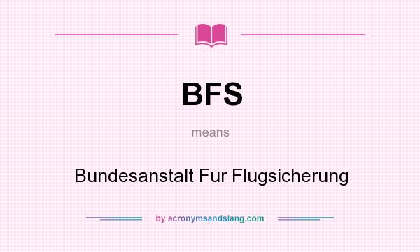 What does BFS mean? It stands for Bundesanstalt Fur Flugsicherung