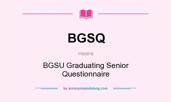 What does BGSQ mean? It stands for BGSU Graduating Senior Questionnaire