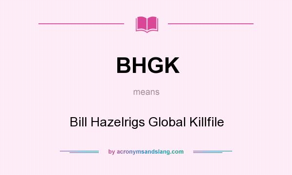 What does BHGK mean? It stands for Bill Hazelrigs Global Killfile