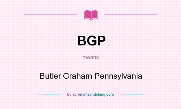 What does BGP mean? It stands for Butler Graham Pennsylvania