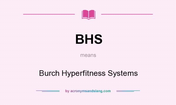 What does BHS mean? It stands for Burch Hyperfitness Systems