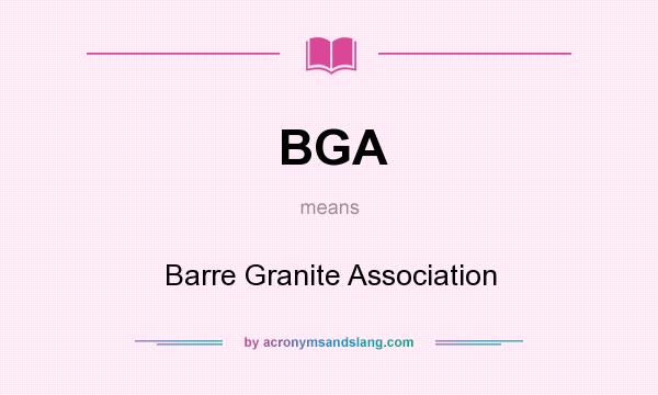 What does BGA mean? It stands for Barre Granite Association