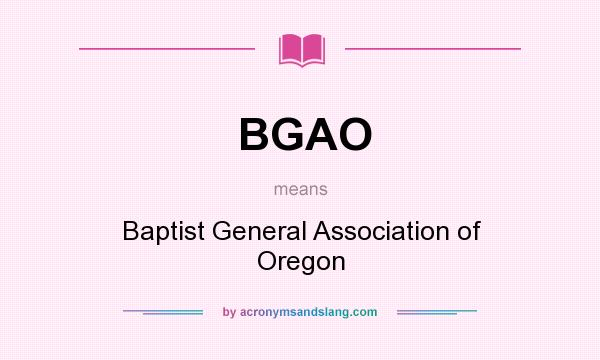 What does BGAO mean? It stands for Baptist General Association of Oregon