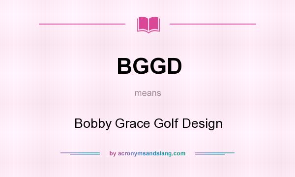 What does BGGD mean? It stands for Bobby Grace Golf Design
