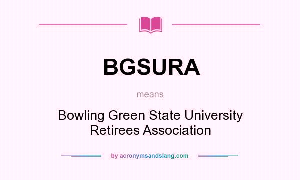 What does BGSURA mean? It stands for Bowling Green State University Retirees Association