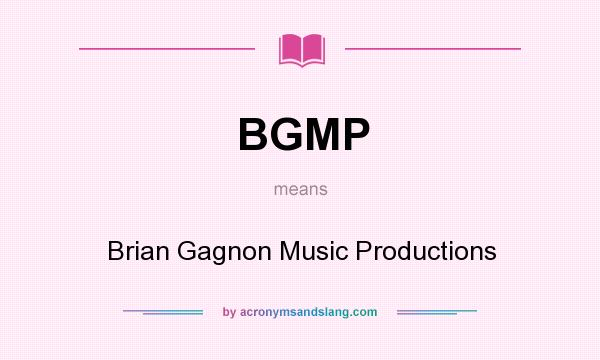 What does BGMP mean? It stands for Brian Gagnon Music Productions