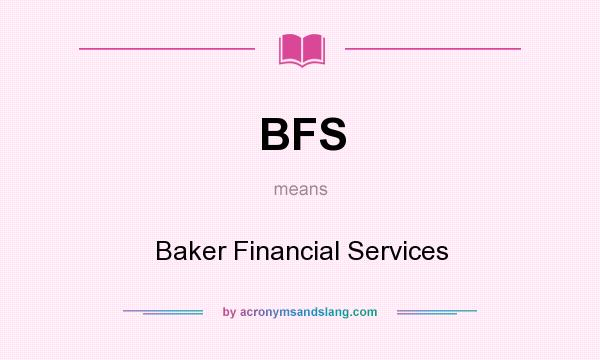 What does BFS mean? It stands for Baker Financial Services