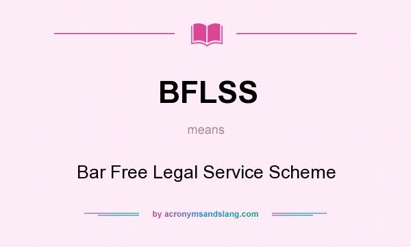 What does BFLSS mean? It stands for Bar Free Legal Service Scheme