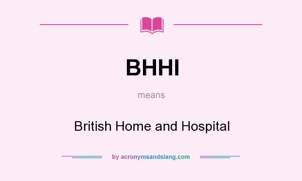 What does BHHI mean? It stands for British Home and Hospital