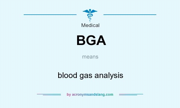 What does BGA mean? It stands for blood gas analysis