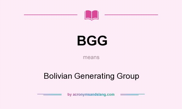What does BGG mean? It stands for Bolivian Generating Group