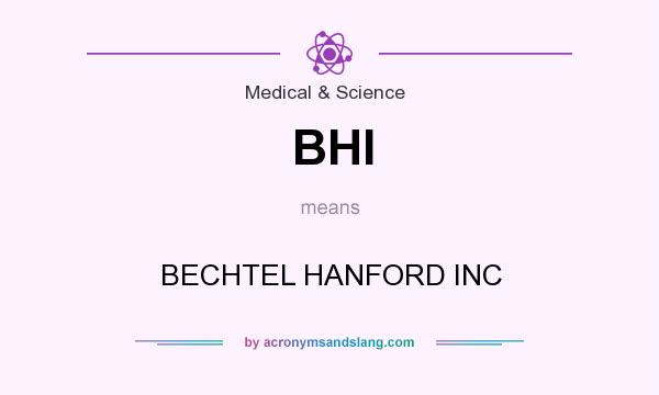 What does BHI mean? It stands for BECHTEL HANFORD INC
