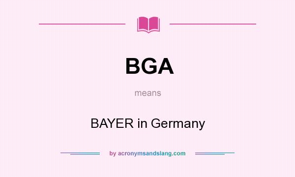 What does BGA mean? It stands for BAYER in Germany