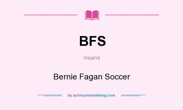 What does BFS mean? It stands for Bernie Fagan Soccer
