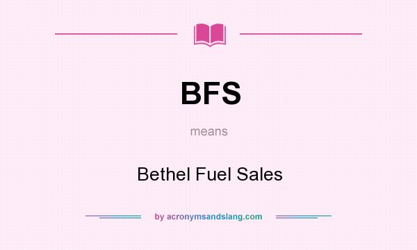 What does BFS mean? It stands for Bethel Fuel Sales