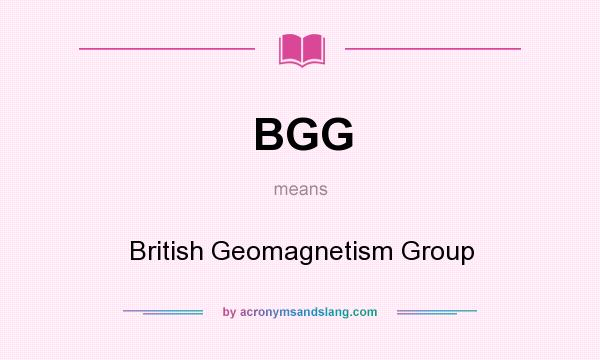 What does BGG mean? It stands for British Geomagnetism Group