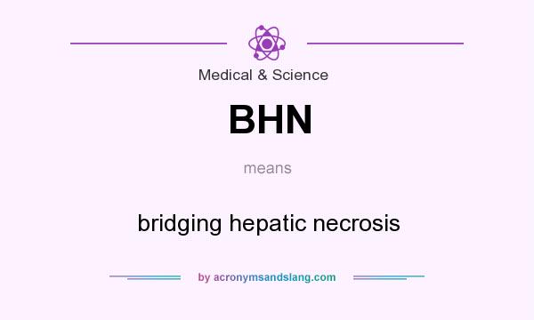 What does BHN mean? It stands for bridging hepatic necrosis