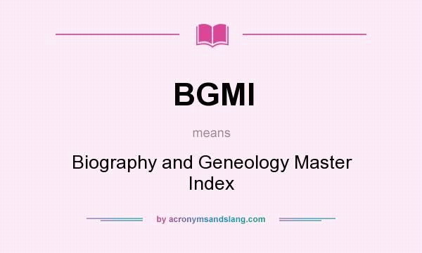 What does BGMI mean? It stands for Biography and Geneology Master Index