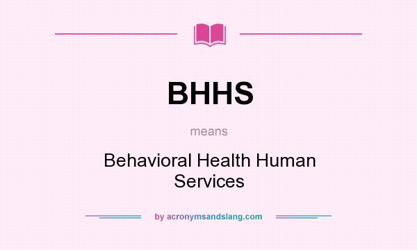 What does BHHS mean? It stands for Behavioral Health Human Services