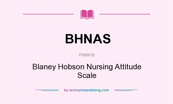 What does BHNAS mean? It stands for Blaney Hobson Nursing Attitude Scale