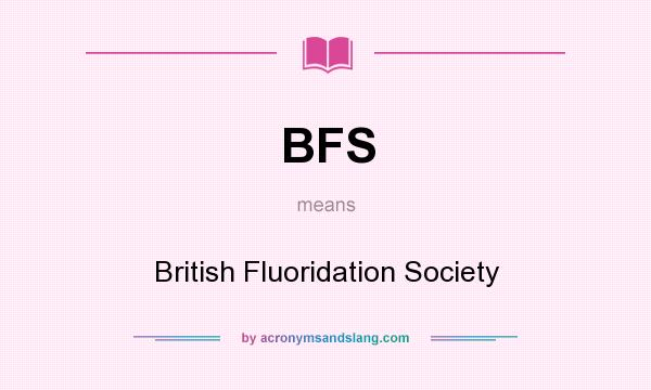 What does BFS mean? It stands for British Fluoridation Society