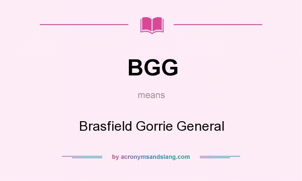 What does BGG mean? It stands for Brasfield Gorrie General