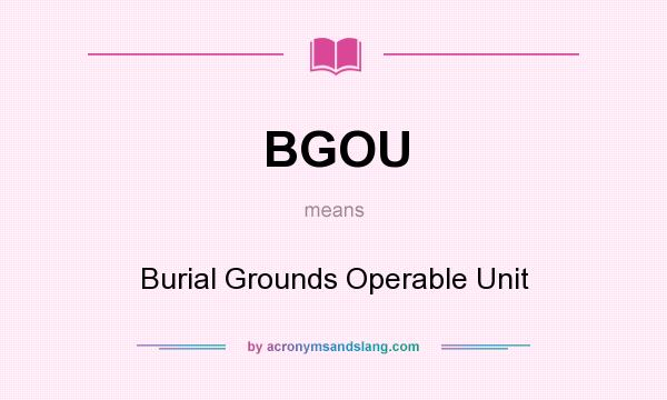 What does BGOU mean? It stands for Burial Grounds Operable Unit