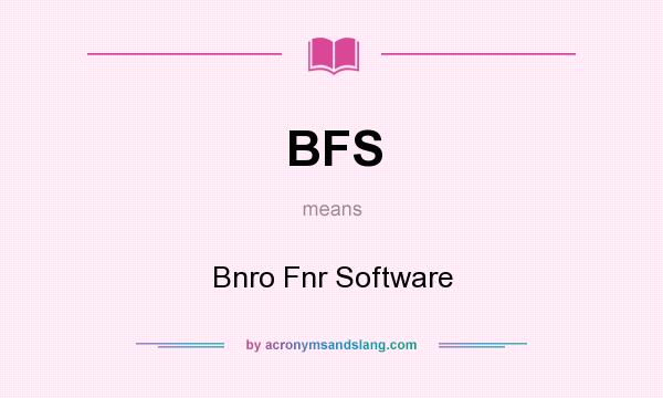 What does BFS mean? It stands for Bnro Fnr Software