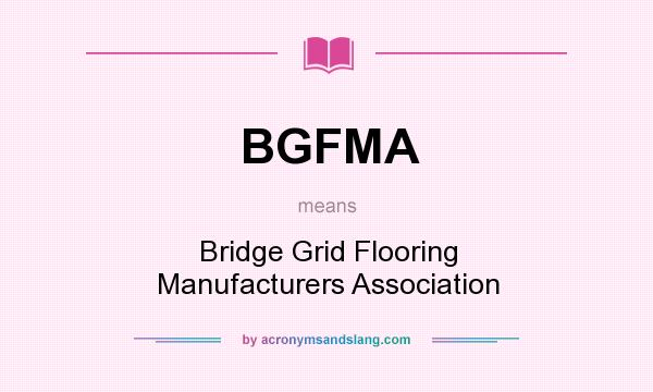 What does BGFMA mean? It stands for Bridge Grid Flooring Manufacturers Association
