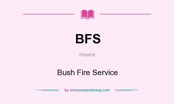 What does BFS mean? It stands for Bush Fire Service
