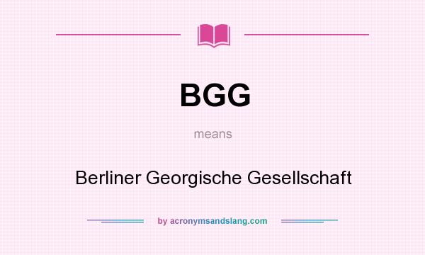 What does BGG mean? It stands for Berliner Georgische Gesellschaft