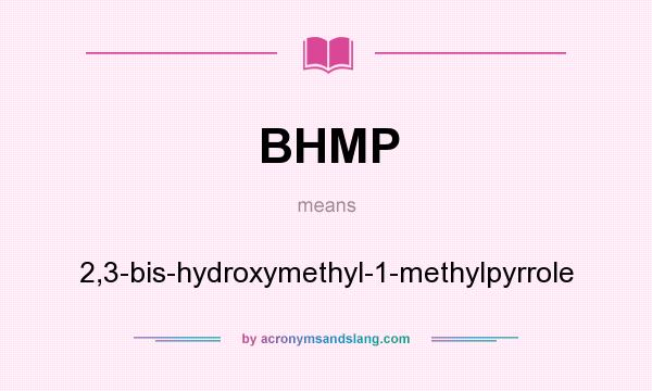 What does BHMP mean? It stands for 2,3-bis-hydroxymethyl-1-methylpyrrole