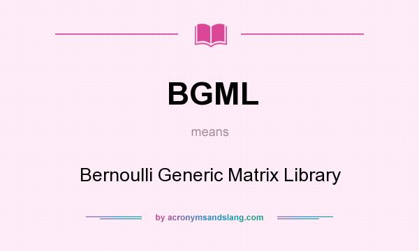 What does BGML mean? It stands for Bernoulli Generic Matrix Library