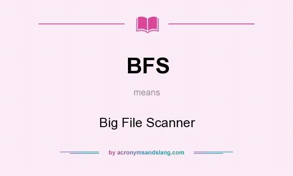 What does BFS mean? It stands for Big File Scanner