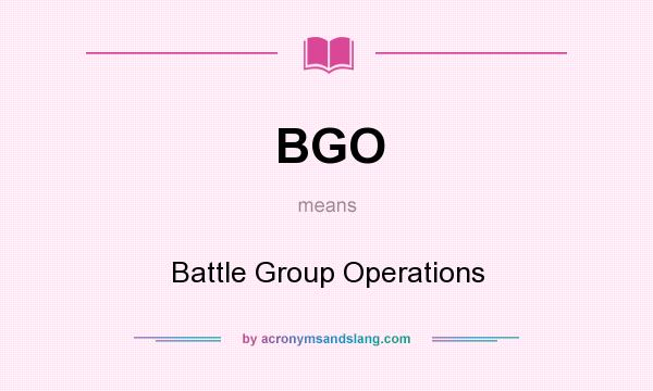 What does BGO mean? It stands for Battle Group Operations