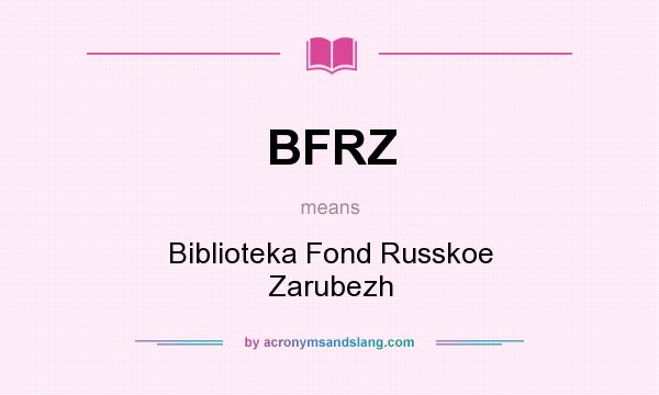 What does BFRZ mean? It stands for Biblioteka Fond Russkoe Zarubezh