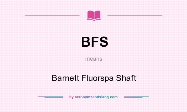 What does BFS mean? It stands for Barnett Fluorspa Shaft