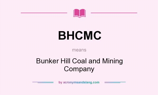 What does BHCMC mean? It stands for Bunker Hill Coal and Mining Company