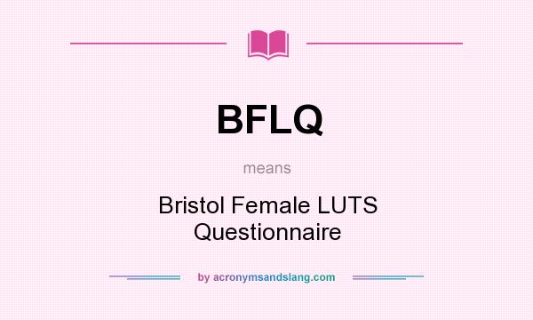 What does BFLQ mean? It stands for Bristol Female LUTS Questionnaire