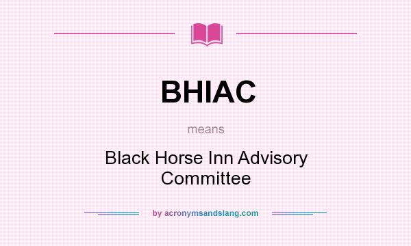 What does BHIAC mean? It stands for Black Horse Inn Advisory Committee