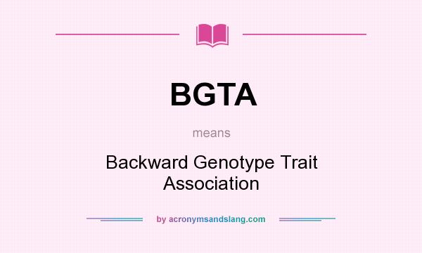 What does BGTA mean? It stands for Backward Genotype Trait Association