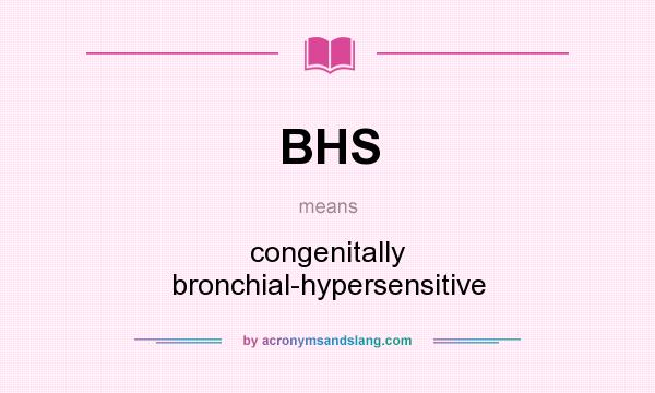 What does BHS mean? It stands for congenitally bronchial-hypersensitive