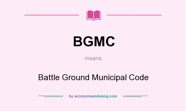 What does BGMC mean? It stands for Battle Ground Municipal Code