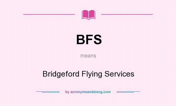 What does BFS mean? It stands for Bridgeford Flying Services
