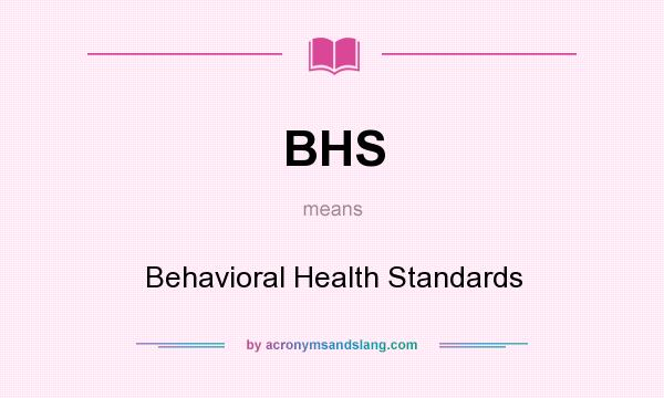 What does BHS mean? It stands for Behavioral Health Standards