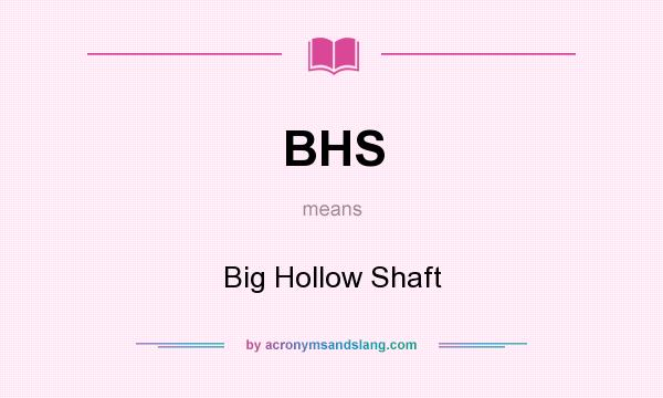 What does BHS mean? It stands for Big Hollow Shaft