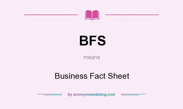 What does BFS mean? It stands for Business Fact Sheet