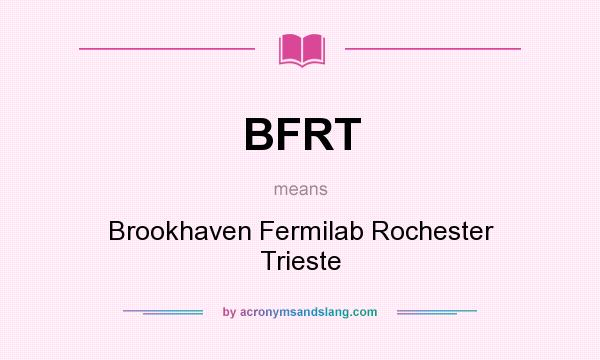 What does BFRT mean? It stands for Brookhaven Fermilab Rochester Trieste