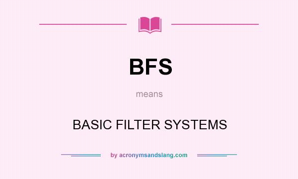 What does BFS mean? It stands for BASIC FILTER SYSTEMS