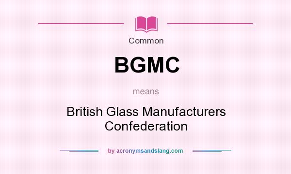 What does BGMC mean? It stands for British Glass Manufacturers Confederation